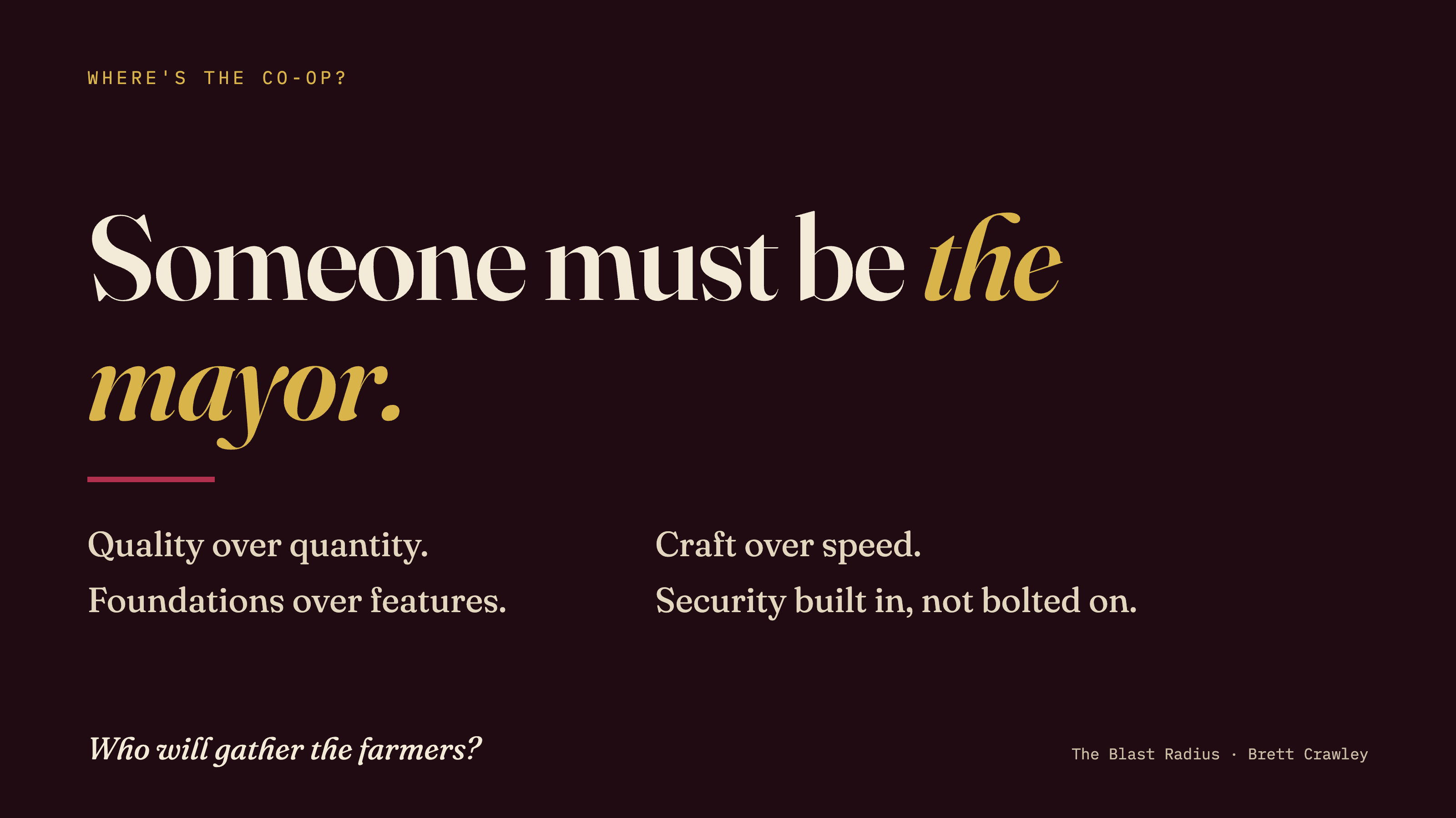 Quote card reading "Someone must be the mayor", followed by "Quality over quantity. Craft over speed. Foundations over features. Security built in, not bolted on." and the question "Who will gather the farmers?"